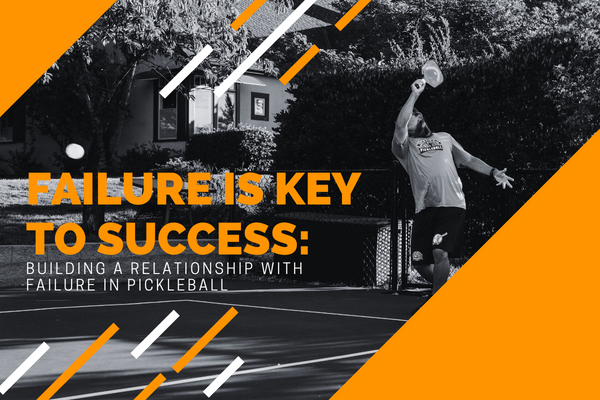 Failure is the Key to Success: Building a Relationship with Failure in Pickleball
