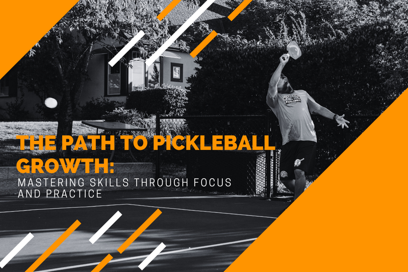 The Path to Pickleball Growth: Mastering Skills Through Focus and Practice